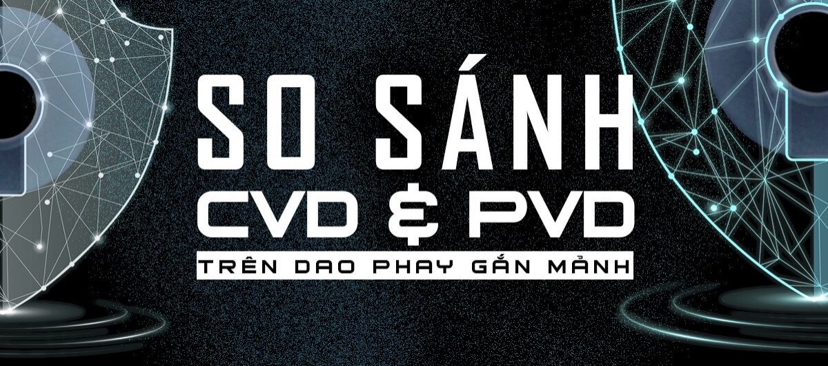 SO SÁNH HAI LOẠI LỚP PHỦ PVD VÀ CVD TRÊN DAO PHAY GẮN MẢNH